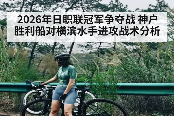 2026年日职联冠军争夺战 神户胜利船对横滨水手进攻战术分析